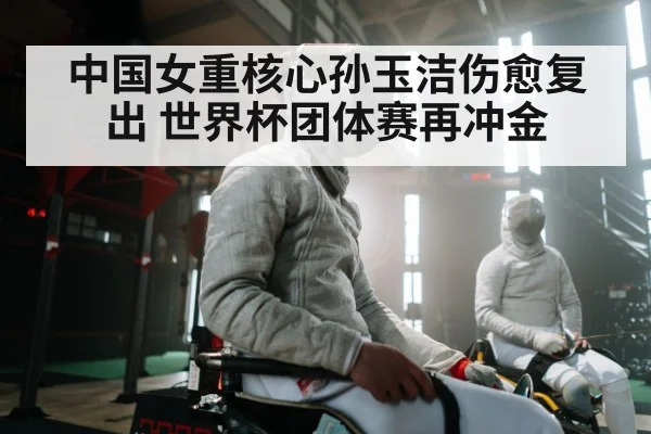 中国女重核心孙玉洁伤愈复出 世界杯团体赛再冲金